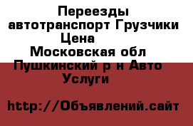 Переезды автотранспорт Грузчики › Цена ­ 300 - Московская обл., Пушкинский р-н Авто » Услуги   